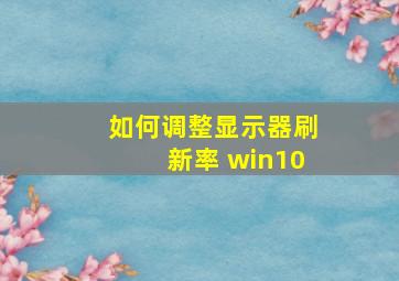 如何调整显示器刷新率 win10